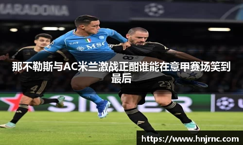 那不勒斯与AC米兰激战正酣谁能在意甲赛场笑到最后