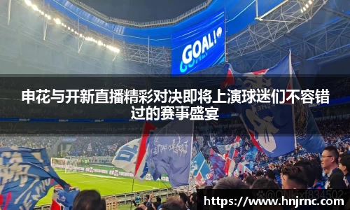 申花与开新直播精彩对决即将上演球迷们不容错过的赛事盛宴