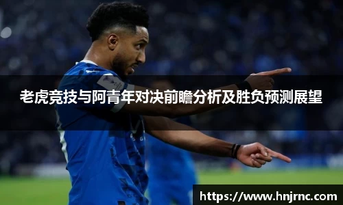 老虎竞技与阿青年对决前瞻分析及胜负预测展望